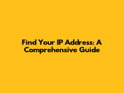 Find Your IP Address: A Comprehensive Guide