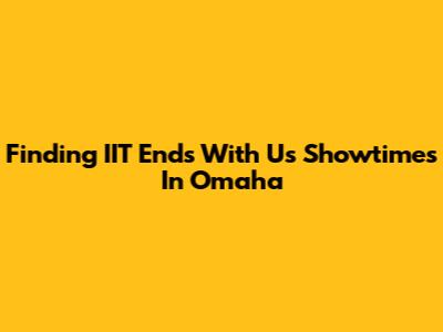 Finding 'IIT Ends With Us' Showtimes In Omaha
