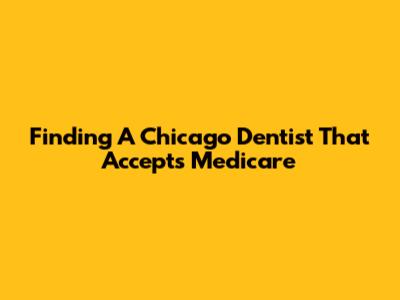 Finding A Chicago Dentist That Accepts Medicare