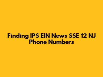 Finding IPS EIN News SSE 12 NJ Phone Numbers