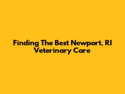 Finding The Best Newport, RI Veterinary Care