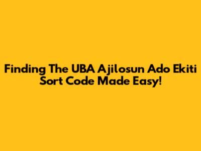 Finding The UBA Ajilosun Ado Ekiti Sort Code Made Easy!