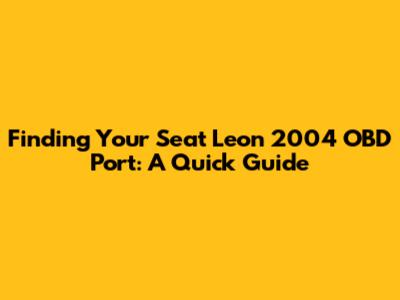 Finding Your Seat Leon 2004 OBD Port: A Quick Guide