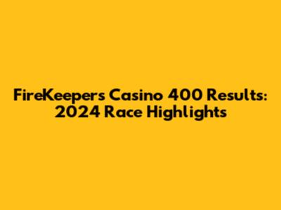 FireKeepers Casino 400 Results: 2024 Race Highlights