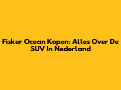 Fisker Ocean Kopen: Alles Over De SUV In Nederland