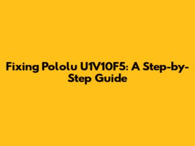 Fixing Pololu U1V10F5: A Step-by-Step Guide