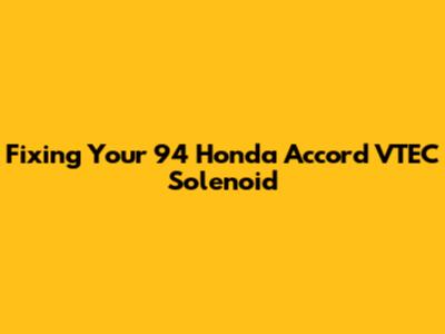 Fixing Your '94 Honda Accord VTEC Solenoid