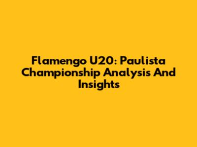 Flamengo U20: Paulista Championship Analysis And Insights