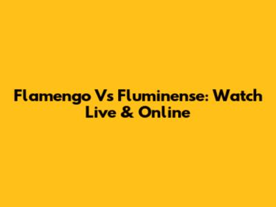 Flamengo Vs Fluminense: Watch Live & Online