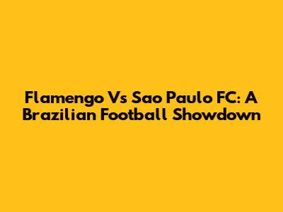 Flamengo Vs Sao Paulo FC: A Brazilian Football Showdown