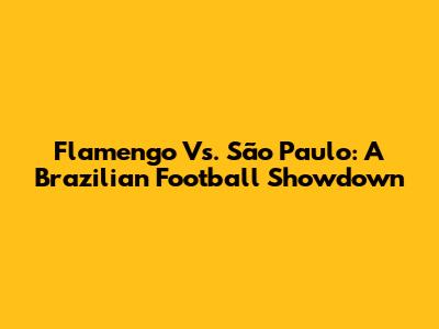 Flamengo Vs. São Paulo: A Brazilian Football Showdown