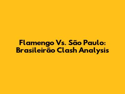 Flamengo Vs. São Paulo: Brasileirão Clash Analysis