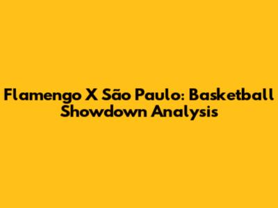Flamengo X São Paulo: Basketball Showdown Analysis