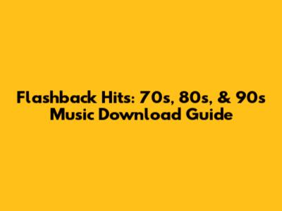 Flashback Hits: 70s, 80s, & 90s Music Download Guide