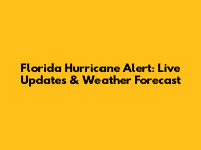 Florida Hurricane Alert: Live Updates & Weather Forecast