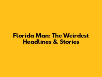 Florida Man: The Weirdest Headlines & Stories