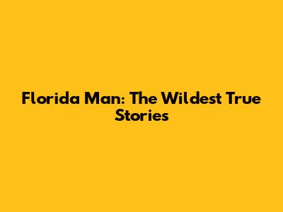 Florida Man: The Wildest True Stories