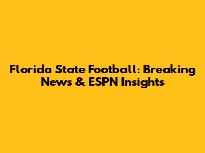 Florida State Football: Breaking News & ESPN Insights