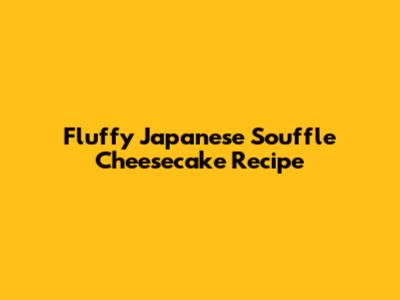Fluffy Japanese Souffle Cheesecake Recipe