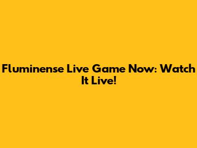 Fluminense Live Game Now: Watch It Live!
