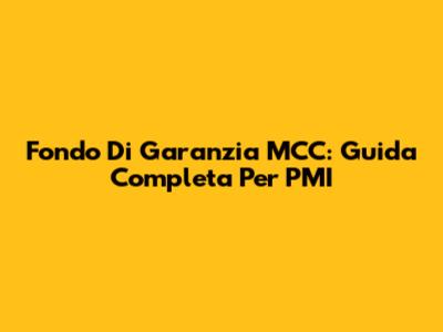 Fondo Di Garanzia MCC: Guida Completa Per PMI