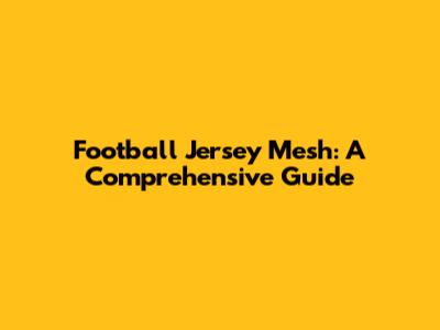 Football Jersey Mesh: A Comprehensive Guide