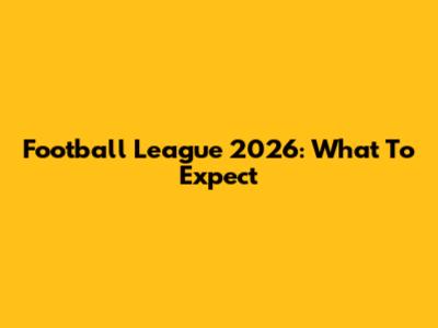 Football League 2026: What To Expect