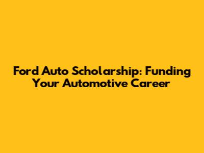 Ford Auto Scholarship: Funding Your Automotive Career