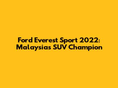 Ford Everest Sport 2022: Malaysia's SUV Champion