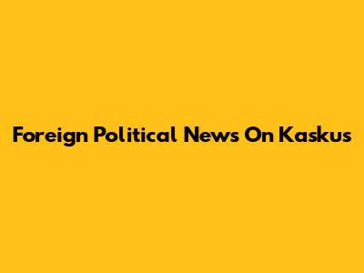 Foreign Political News On Kaskus