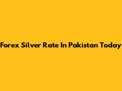Forex Silver Rate In Pakistan Today