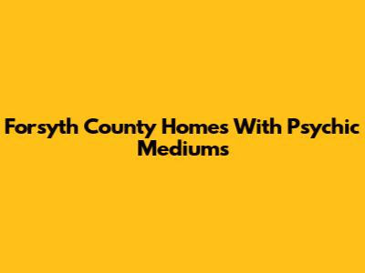 Forsyth County Homes With Psychic Mediums