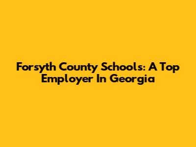 Forsyth County Schools: A Top Employer In Georgia