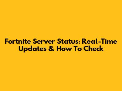 Fortnite Server Status: Real-Time Updates & How To Check