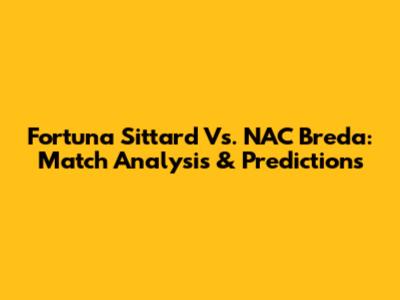 Fortuna Sittard Vs. NAC Breda: Match Analysis & Predictions