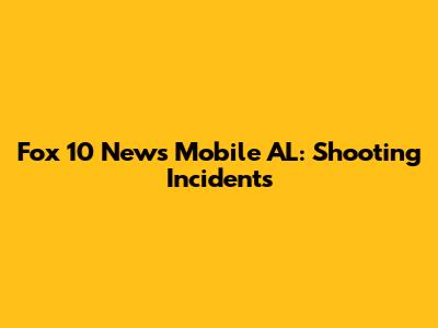 Fox 10 News Mobile AL: Shooting Incidents