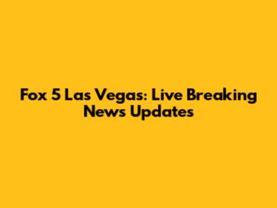 Fox 5 Las Vegas: Live Breaking News Updates