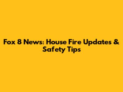 Fox 8 News: House Fire Updates & Safety Tips