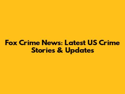 Fox Crime News: Latest US Crime Stories & Updates