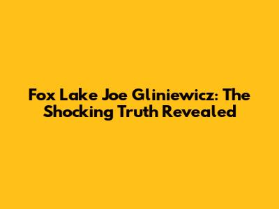 Fox Lake Joe Gliniewicz: The Shocking Truth Revealed