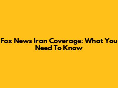 Fox News' Iran Coverage: What You Need To Know