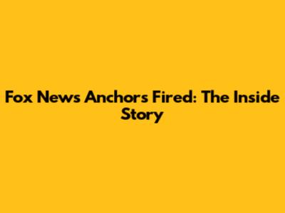 Fox News Anchors Fired: The Inside Story
