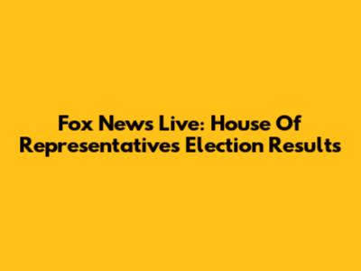 Fox News Live: House Of Representatives Election Results