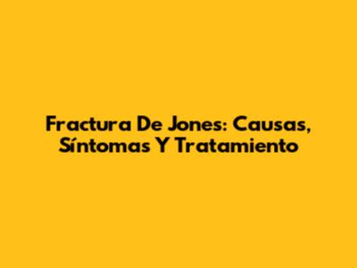 Fractura De Jones: Causas, Síntomas Y Tratamiento