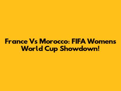 France Vs Morocco: FIFA Women's World Cup Showdown!