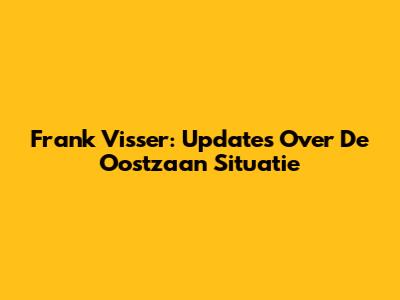 Frank Visser: Updates Over De Oostzaan Situatie