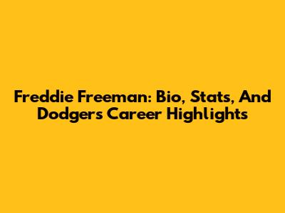 Freddie Freeman: Bio, Stats, And Dodgers Career Highlights