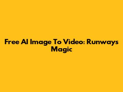 Free AI Image To Video: Runway's Magic