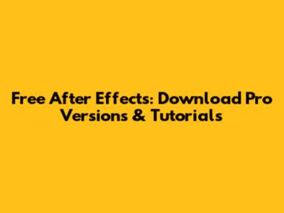 Free After Effects: Download Pro Versions & Tutorials