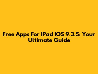 Free Apps For IPad IOS 9.3.5: Your Ultimate Guide
